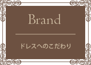 ブランド/ドレスへのこだわり